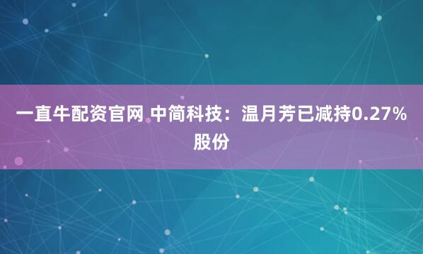 一直牛配资官网 中简科技：温月芳已减持0.27%股份