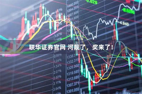 联华证券官网 河靓了，奖来了！